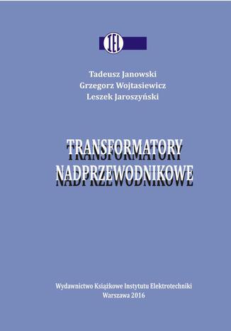 Transformatory nadprzewodnikowe Tadeusz Janowski, Grzegorz Wojtasiewicz, Leszek Jaroszyński - okladka książki