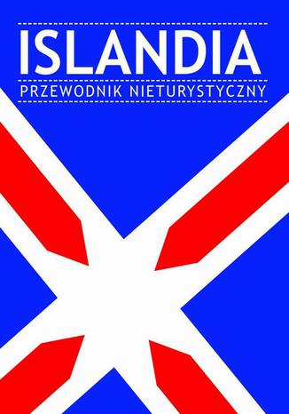 Islandia. Przewodnik nieturystyczny Praca zbiorowa - okladka książki