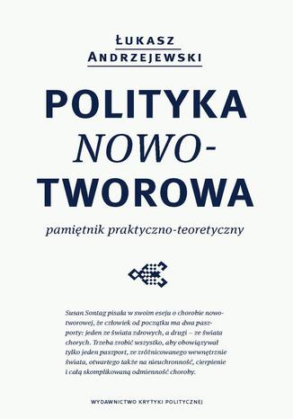 Polityka nowotworowa. Pamiętnik praktyczno-teoretyczny Łukasz Andrzejewski - okladka książki