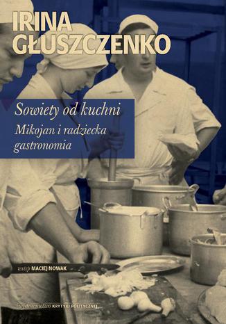 Sowiety od kuchni Mikojan i sowiecka gastronomia Irina Głuszczenko - okladka książki