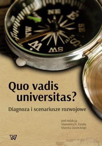Quo vadis universitas? Diagnoza i scenariusze rozwojowe Sławomir H. Zaręba, Marcin Zarzecki - okladka książki