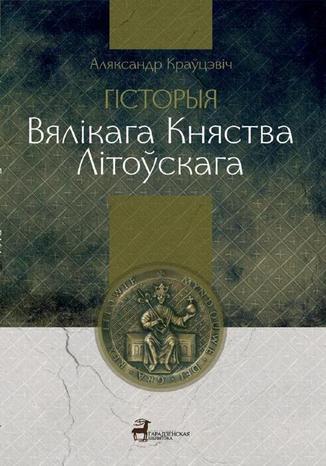 Historia Wielkiego Księstwa Litewskiego Aljaksandr Kravcevich - okladka książki