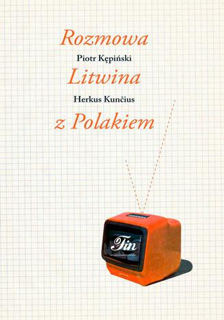 Rozmowa Litwina z Polakiem Piotr Kępiński, Herkus Kuncius - okladka książki