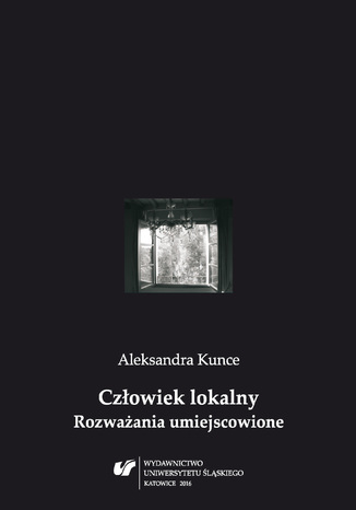 Człowiek lokalny. Rozważania umiejscowione Aleksandra Kunce - okladka książki