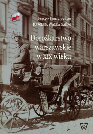 Dorożkarstwo warszawskie w XIX wieku Karolina Wanda Gańko, Łukasz Lubryczyński - okladka książki