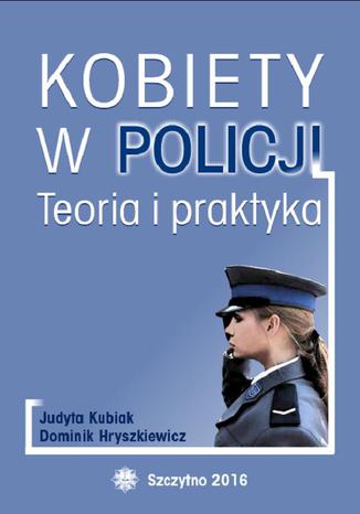 Kobiety w Policji. Teoria i praktyka Dominik Hryszkiewicz, Judyta Kubiak - okladka książki