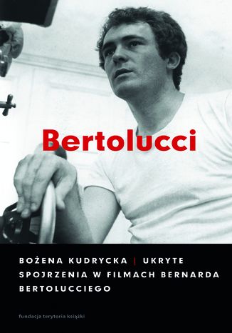 Ukryte spojrzenia w filmach Bernarda Bertolucciego Bożena Kudrycka - okladka książki