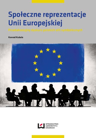 Społeczne reprezentacje Unii Europejskiej. Przedakcesyjny dyskurs polskich elit symbolicznych Konrad Kubala - okladka książki