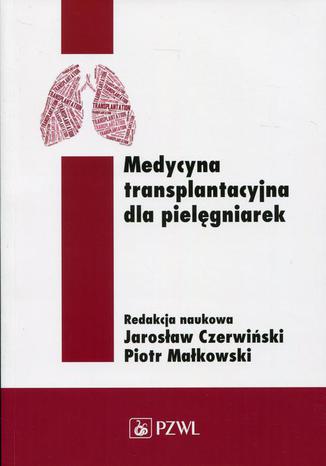 Medycyna transplantacyjna dla pielęgniarek Jarosław Czerwiński, Piotr Małkowski - okladka książki