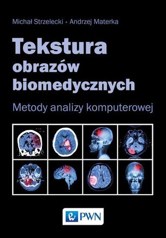 Tekstura obrazów biomedycznych. Metody analizy komputerowej Michał Strzelecki, Andrzej Materka - okladka książki