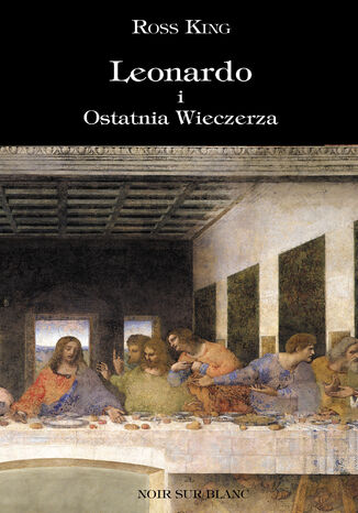 Leonardo i Ostatnia Wieczerza Ross King - okladka książki