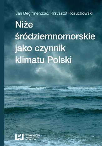 Niże śródziemnomorskie jako czynnik klimatu Polski Jan Degirmendžić, Krzysztof Kożuchowski - okladka książki