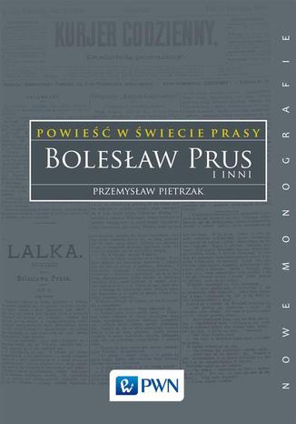 Powieść w świecie prasy. Bolesław Prus i inni Przemysław Pietrzak - okladka książki