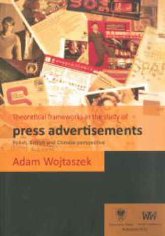 Theoretical frameworks in the study of press advertisements: Polish, English and Chinese perspective Adam Wojtaszek - okladka książki