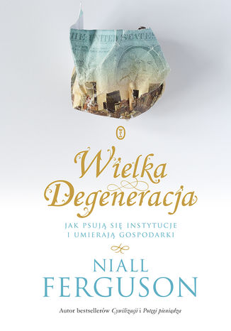 Wielka Degeneracja. Jak psują się instytucje i umierają gospodarki Niall Ferguson - okladka książki