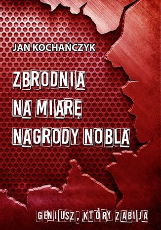 Zbrodnia na miarę Nagrody Nobla Jan Kochańczyk - okladka książki