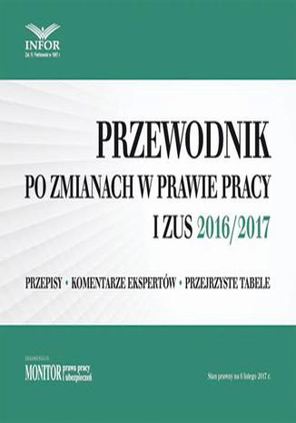 Przewodnik po zmianach w prawie pracy i ZUS 2016/2017 Praca zbiorowa - okladka książki