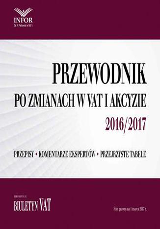 Przewodnik po zmianach w VAT i akcyzie 2016/2017 Praca zbiorowa - okladka książki