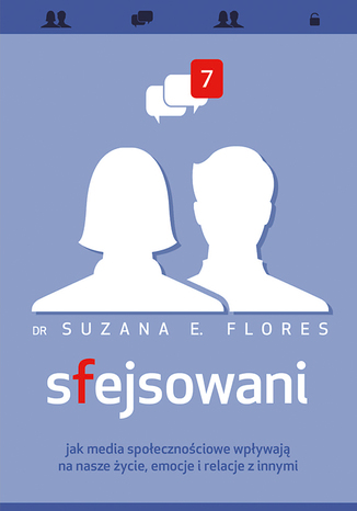Sfejsowani. Jak media społecznościowe wpływają na nasze życie, emocje i relacje z innymi Suzana E. Flores - okladka książki
