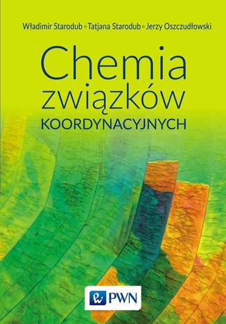 Chemia związków koordynacyjnych Władimir Starodub, Tetiana Starodub, Jerzy Oszczudłowski - okladka książki