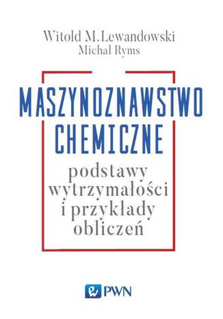 Maszynoznawstwo chemiczne. Podstawy wytrzymałości i przykłądy obliczeń Witold M. Lewandowski, Michał Ryms - okladka książki