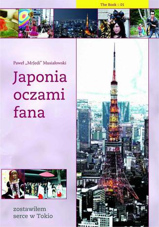 Japonia oczami fana: Zostawiłem serce w Tokio Paweł Musiałowski - okladka książki