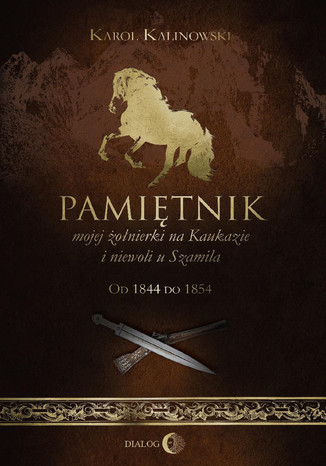 Pamiętnik mojej żołnierki na Kaukazie i niewoli u Szamila. Od 1844 do 1854 Karol Kalinowski - okladka książki