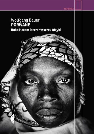 Porwane. Boko Haram i terror w sercu Afryki Wolfgang Bauer - okladka książki