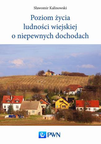 Poziom życia ludności wiejskiej o niepewnych dochodach Kalinowski Sławomir - okladka książki