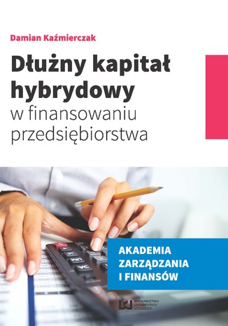 Dłużny kapitał hybrydowy w finansowaniu przedsiębiorstwa Damian Kaźmierczak - okladka książki