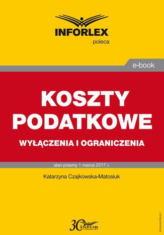 KOSZTY PODATKOWE wyłączenia i ograniczenia Katarzyna Czajkowska-Matosiuk - okladka książki