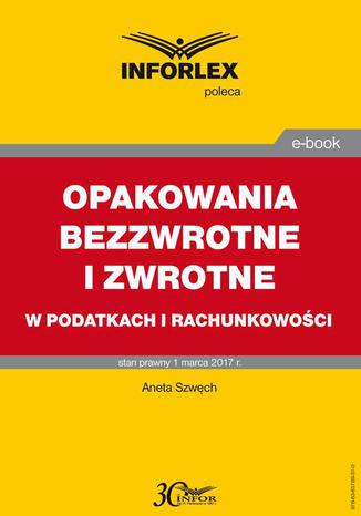 OPAKOWANIA BEZZWROTNE I ZWROTNE w podatkach i rachunkowości Aneta Szwęch - okladka książki