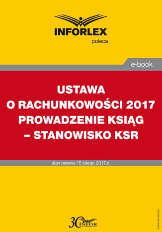 USTAWA O RACHUNKOWOŚCI 2017 PROWADZENIE KSIĄG - STANOWISKO KSR Infor Pl - okladka książki