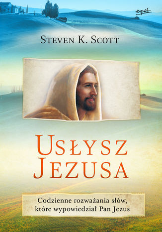 Usłysz Jezusa. Codzienne rozważania pełne Bożej miłości i nadziei Steven K. Scott - okladka książki