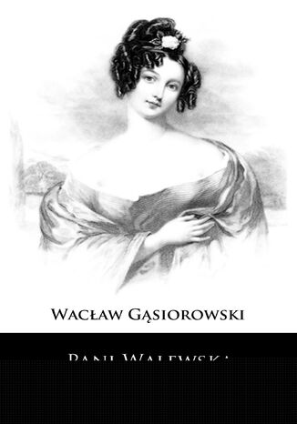 Pani Walewska. Powieść historyczna z epoki napoleońskiej Wacław Gąsiorowski - okladka książki