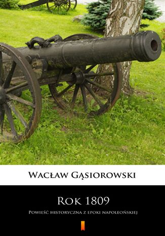 Rok 1809. Powieść historyczna z epoki napoleońskiej Wacław Gąsiorowski - okladka książki