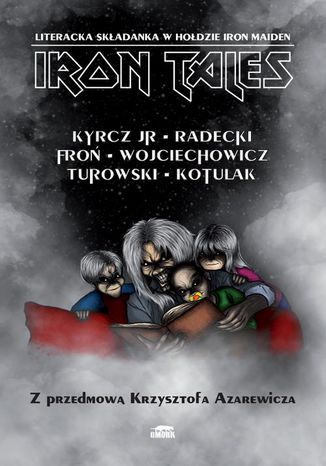 Iron Tales. Literacka składanka w hołdzie Iron Maiden Łukasz Radecki, Kazimierz Kyrcz Jr, Juliusz Wojciechowicz, Kacper Kotulak, Jarosław Turowski, Adam Froń - okladka książki