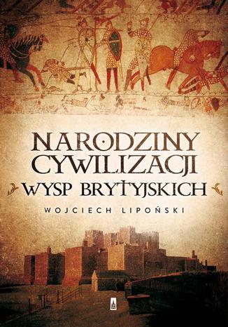 Narodziny cywilizacji Wysp Brytyjskich Wojciech Lipoński - okladka książki