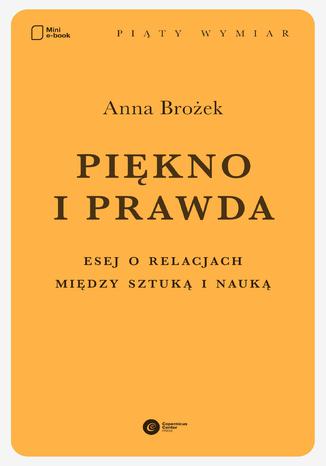 Piękno i prawda. Esej o relacjach między sztuką i nauką Anna Brożek - okladka książki