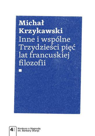 Inne i wspólne. Trzydzieści pięć lat francuskiej filozofii Michał Krzykawski - okladka książki