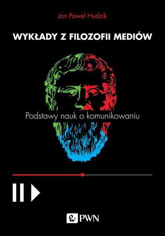 Wykłady z filozofii mediów. Podstawy nauk o komunikowaniu Jan Paweł Hudzik - okladka książki