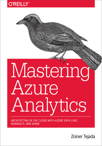 Mastering Azure Analytics. Architecting in the Cloud with Azure Data Lake, HDInsight, and Spark Zoiner Tejada - okladka książki