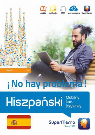 Hiszpański No hay problema! Mobilny kurs językowy (poziom średni B1) Barbara Stawicka-Pirecka - okladka książki