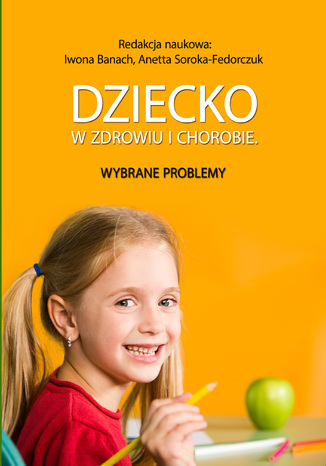 Dziecko w zdrowiu i chorobie. Wybrane problemy Iwona Banach (red.), Anetta Soroka-Fedorczuk (red.) - okladka książki