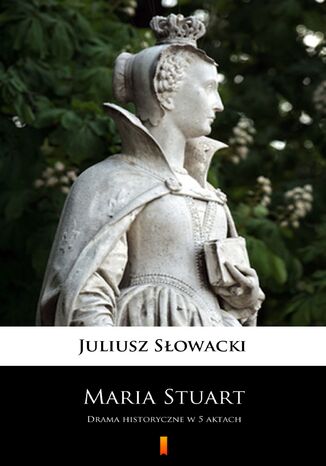 Maria Stuart. Drama historyczne w 5 aktach Juliusz Słowacki - okladka książki