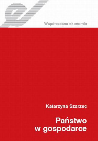 Państwo w gospodarce Katarzyna Szarzec - okladka książki
