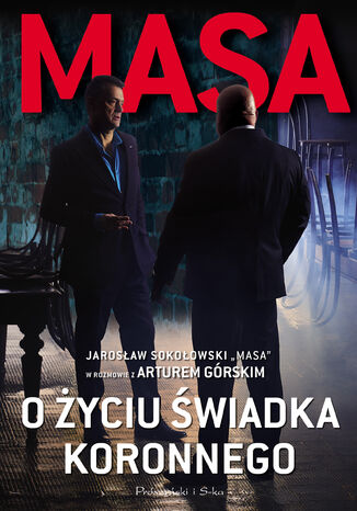 Masa o życiu świadka koronnego. "Masa" Jarosław Sokołowski w rozmowie a Arturem Górskim Artur Górski - okladka książki