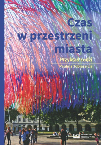 Czas w przestrzeni miasta. Przykład Łodzi Paulina Tobiasz-Lis - okladka książki