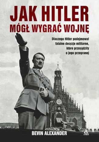 Jak Hitler mógł wygrać wojnę Bevi Alexander - okladka książki