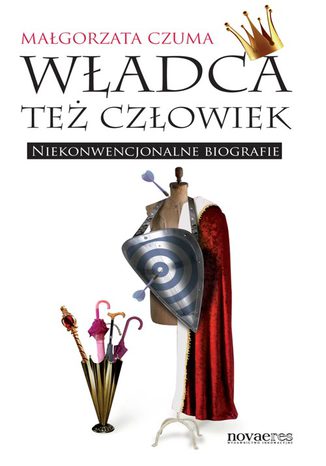 Władca też człowiek. Niekonwencjonalne biografie Małgorzata Czuma - okladka książki